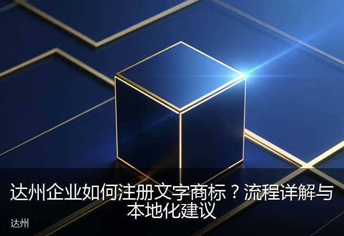 达州企业如何注册文字商标？流程详解与本地化建议